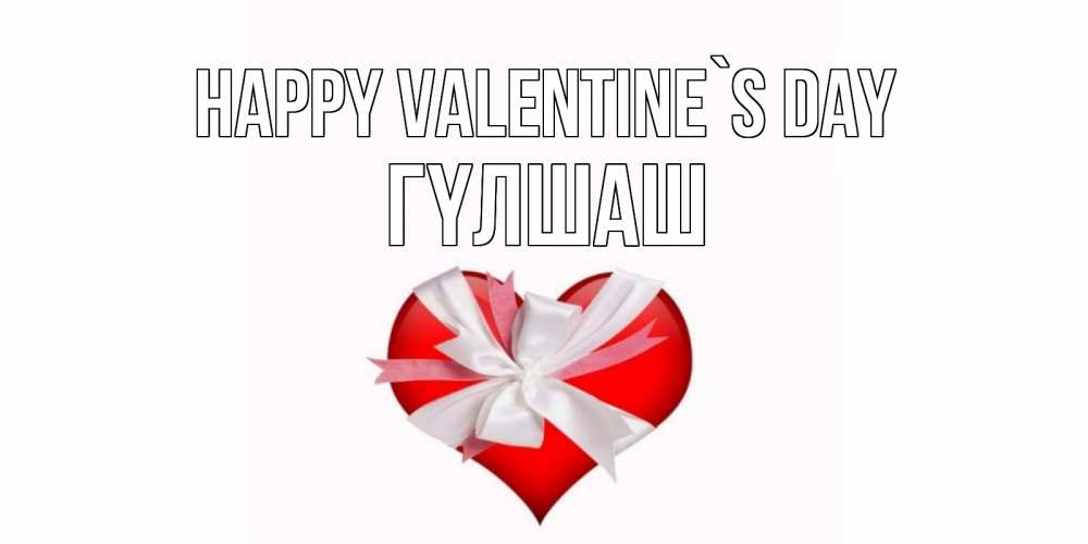 Greetings card с именем, ГҮЛШАШ Happy Valentine`s Day сердечко на 14 февраля  для моей девушки подписать именем Greetings with text for free download 